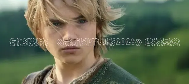 幻影映射：《最新剧情电影2026》终极悬念